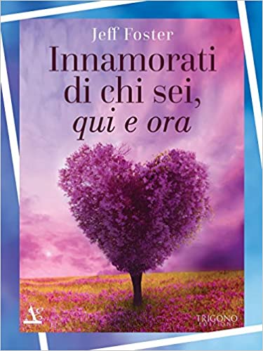 Jeff Foster, Innamorati di chi sei, qui e ora